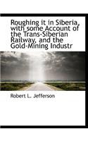 Roughing It in Siberia, with Some Account of the Trans-Siberian Railway, and the Gold-Mining Industr