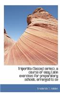 Tripertita (Second Series), a Course of Easy Latin Exercises for Preparatory Schools, Arranged to Su