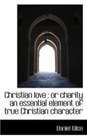 Christian Love: Or Charity an Essential Element of True Christian Character