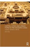 Capital Cities and Urban Form in Pre-Modern China