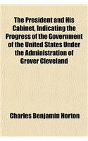 The President and His Cabinet, Indicating the Progress of the Government of the United States Under the Administration of Grover Cleveland