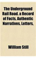 The Underground Rail Road. a Record of Facts, Authentic Narratives, Letters,
