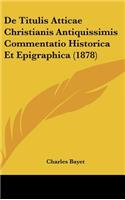 de Titulis Atticae Christianis Antiquissimis Commentatio Historica Et Epigraphica (1878): (Latin)