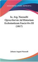 IO. Avg. Noesselti Opvscvlorvm Ad Historiam Ecclesiasticam Fascicvlvs III (1817)