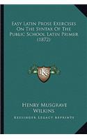 Easy Latin Prose Exercises on the Syntax of the Public School Latin Primer (1872)