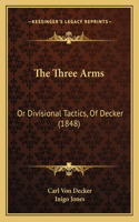 The Three Arms: Or Divisional Tactics, Of Decker (1848)(English)