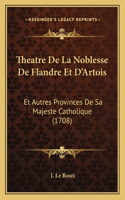 Theatre De La Noblesse De Flandre Et D'Artois: Et Autres Provinces De Sa Majeste Catholique (1708)