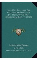 Uber Den Einfluss Der Eigenthumsklage Auf Die Ersitzung Nach Romischem Rechte (1875)