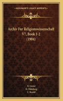 Archiv Fur Religionswissenschaft V7, Book 1-2 (1904)