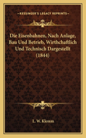 Eisenbahnen, Nach Anlage, Bau Und Betrieb, Wirthchaftlich Und Technisch Dargestellt (1844)