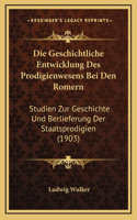 Die Geschichtliche Entwicklung Des Prodigienwesens Bei Den Romern: Studien Zur Geschichte Und Berlieferung Der Staatsprodigien (1903)