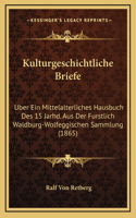 Kulturgeschichtliche Briefe: Uber Ein Mittelalterliches Hausbuch Des 15 Jarhd. Aus Der Furstlich Waldburg-Wolfeggischen Sammlung (1865)