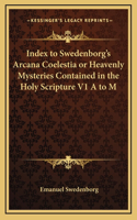Index to Swedenborg's Arcana Coelestia or Heavenly Mysteries Contained in the Holy Scripture V1 A to M