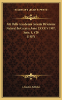 Atti Della Accademia Gioenia Di Scienze Naturali In Catania Anno LXXXIV 1907, Serie, 4, V20 (1907)