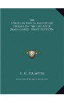 The Spirits in Prison and Other Studies on the Life After Death