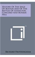 History of the Siege of Boston and of the Battles of Lexington, Concord and Bunker Hill
