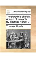 The Paradise of Fools. a Farce of Two Acts. by Thomas Horde, ...