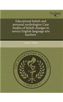 Educational Beliefs and Personal Mythologies: Case Studies of Beliefs Changes in Novice English Language Arts Teachers