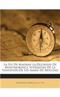 Vie De Madame La Duchesse De Montmorency, Supérieure De La Visitation De Ste-marie De Moulins