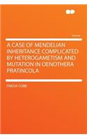 A Case of Mendelian Inheritance Complicated by Heterogametism and Mutation in Oenothera Pratincola