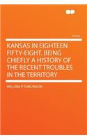 Kansas in Eighteen Fifty-Eight. Being Chiefly a History of the Recent Troubles in the Territory