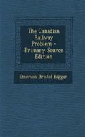 The Canadian Railway Problem - Primary Source Edition: (English)