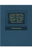 Teutsch-Redender Euclides; Oder Acht Bucher Von Denen Anfangen Der Mess-Kunst - Primary Source Edition