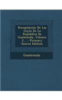 Recopilación De Las Leyes De La República De Guatemala, Volume 2... - Primary Source Edition