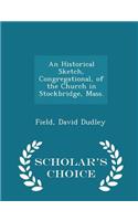 An Historical Sketch, Congregational, of the Church in Stockbridge, Mass. - Scholar's Choice Edition