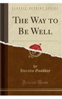 The Way to Be Well (Classic Reprint)