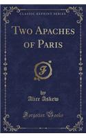 Two Apaches of Paris (Classic Reprint)