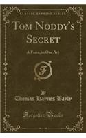 Tom Noddy's Secret: A Farce, in One Act (Classic Reprint)