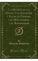 La Muerte de Un Héroe, Continuación y Fin de El Chacho, Los Monteneros y El Rastreador (Classic Reprint): (Spanish)