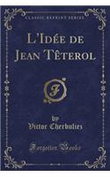 L'Idée de Jean Tèterol (Classic Reprint)