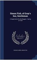 Simon Fish, of Gray's Inn, Gentleman: A Supplication for the Beggars: Spring of 1529