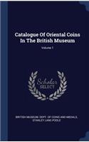 Catalogue Of Oriental Coins In The British Museum; Volume 1