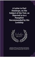Letter to Earl Stanhope, on the Subject of the Test, as Objected to in a Pamphlet Recommended by His Lordship