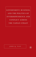 Government, Business, and the Politics of Interdependence and Conflict Across the Taiwan Strait