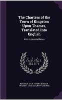 The Charters of the Town of Kingston Upon Thames, Translated Into English