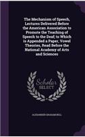 The Mechanism of Speech, Lectures Delivered Before the American Association to Promote the Teaching of Speech to the Deaf; To Which Is Appended a Paper, Vowel Theories, Read Before the National Academy of Arts and Sciences