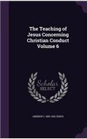 Teaching of Jesus Concerning Christian Conduct Volume 6