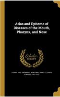 Atlas and Epitome of Diseases of the Mouth, Pharynx, and Nose