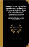Sacra Scriptura Num Eodem Modo Interpretanda Sit Quo Reliquos Antiquitatis Libros Interpretari Solemus?