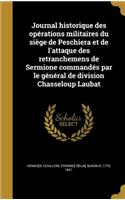 Journal Historique Des Operations Militaires Du Siege de Peschiera Et de L'Attaque Des Retranchemens de Sermione Commandes Par Le General de Division Chasseloup Laubat