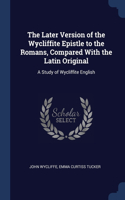 The Later Version of the Wycliffite Epistle to the Romans, Compared With the Latin Original