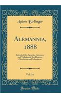 Alemannia, 1888, Vol. 16: Zeitschrift Fï¿½r Sprache, Litteratur Und Volkskunde Des Elsaszes, Oberrheins Und Schwabens (Classic Reprint)