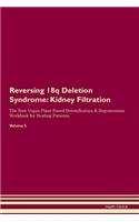 Reversing 18q Deletion Syndrome: Kidney Filtration The Raw Vegan Plant-Based Detoxification & Regeneration Workbook for Healing Patients. Volume 5