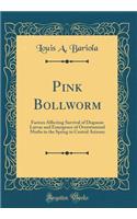 Pink Bollworm: Factors Affecting Survival of Diapause Larvae and Emergence of Overwintered Moths in the Spring in Central Arizona (Classic Reprint)