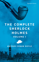 The Complete Sherlock Holmes, Volume I: (Signature Editions)