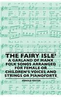 Fairy Isle' A Garland Of Manx Folk Songs Arranged For Female Or Children's Voices And Strings Or Pianoforte